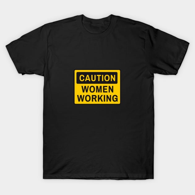 Caution women working, funny sign T-Shirt by beakraus